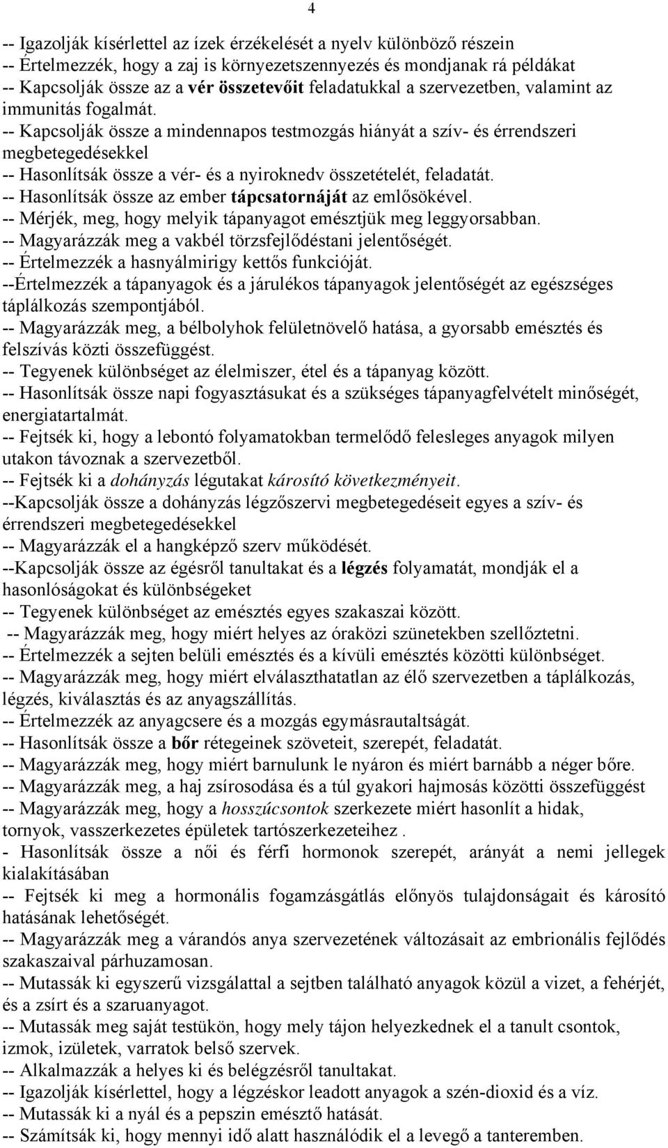 -- Kapcsolják össze a mindennapos testmozgás hiányát a szív- és érrendszeri megbetegedésekkel -- Hasonlítsák össze a vér- és a nyiroknedv összetételét, feladatát.