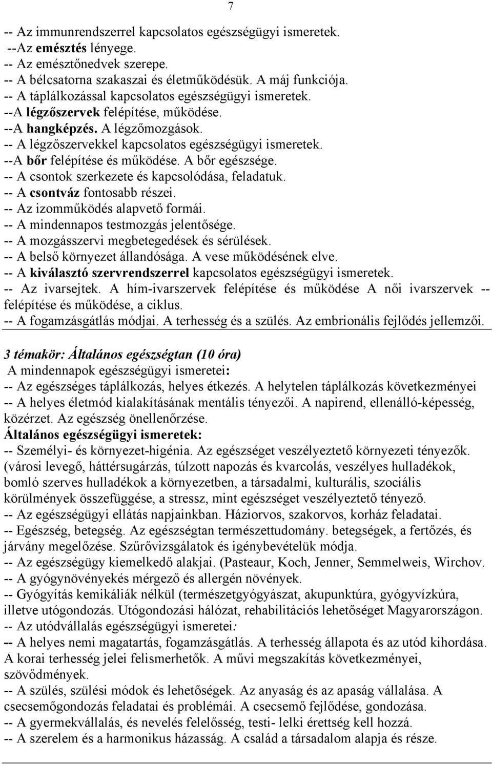 --A bőr felépítése és működése. A bőr egészsége. -- A csontok szerkezete és kapcsolódása, feladatuk. -- A csontváz fontosabb részei. -- Az izomműködés alapvető formái.
