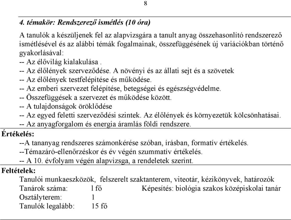 -- Az emberi szervezet felépítése, betegségei és egészségvédelme. -- Összefüggések a szervezet és működése között. -- A tulajdonságok öröklődése -- Az egyed feletti szerveződési szintek.