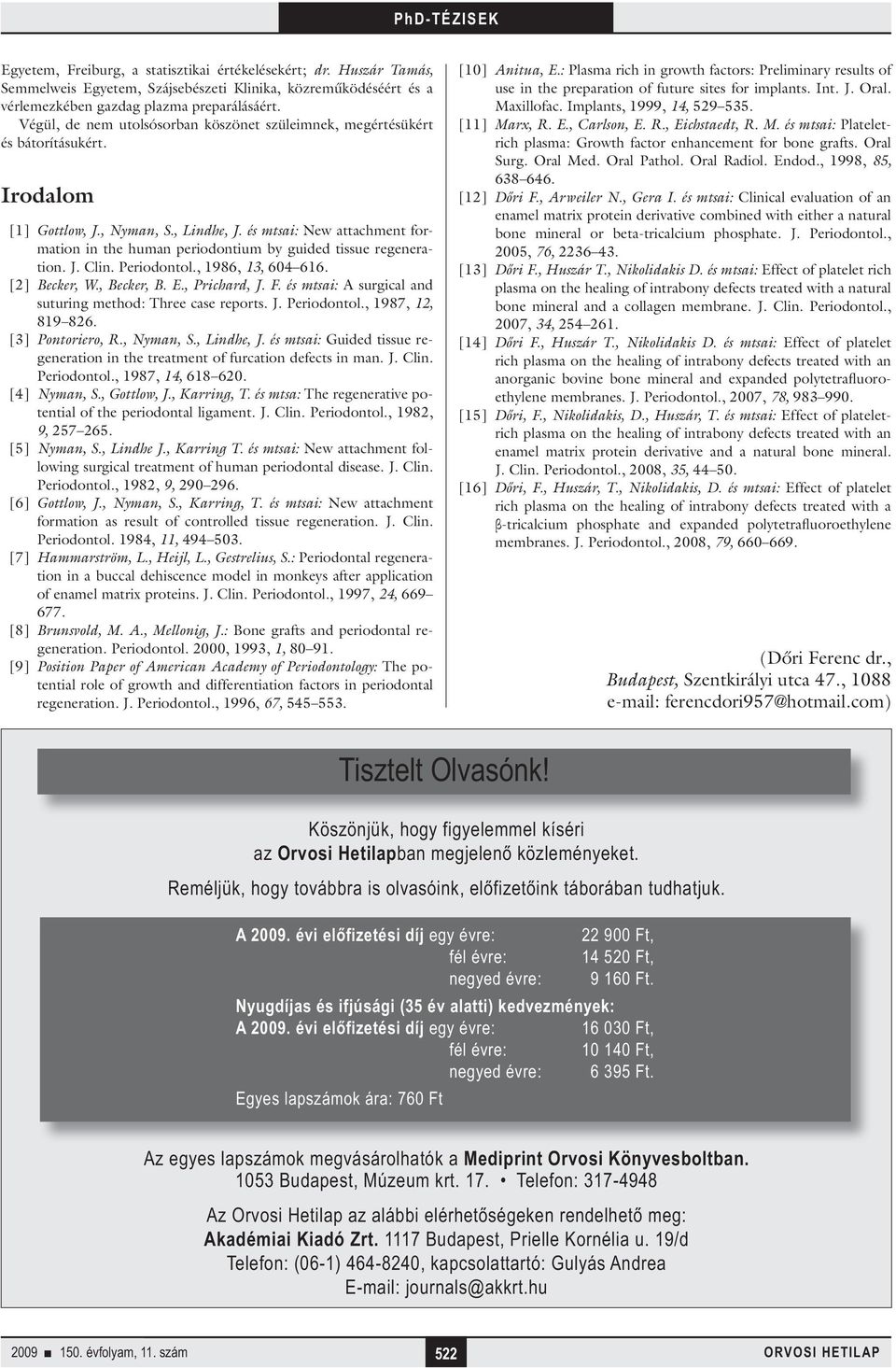és mtsai: New attachment formation in the human periodontium by guided tissue regeneration. J. Clin. Periodontol., 1986, 13, 604 616. [2] Becker, W., Becker, B. E., Prichard, J. F.