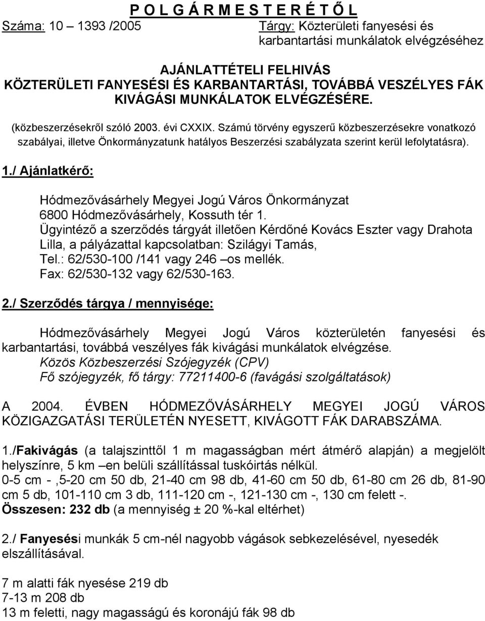 Számú törvény egyszerű közbeszerzésekre vonatkozó szabályai, illetve Önkormányzatunk hatályos Beszerzési szabályzata szerint kerül lefolytatásra). 1.