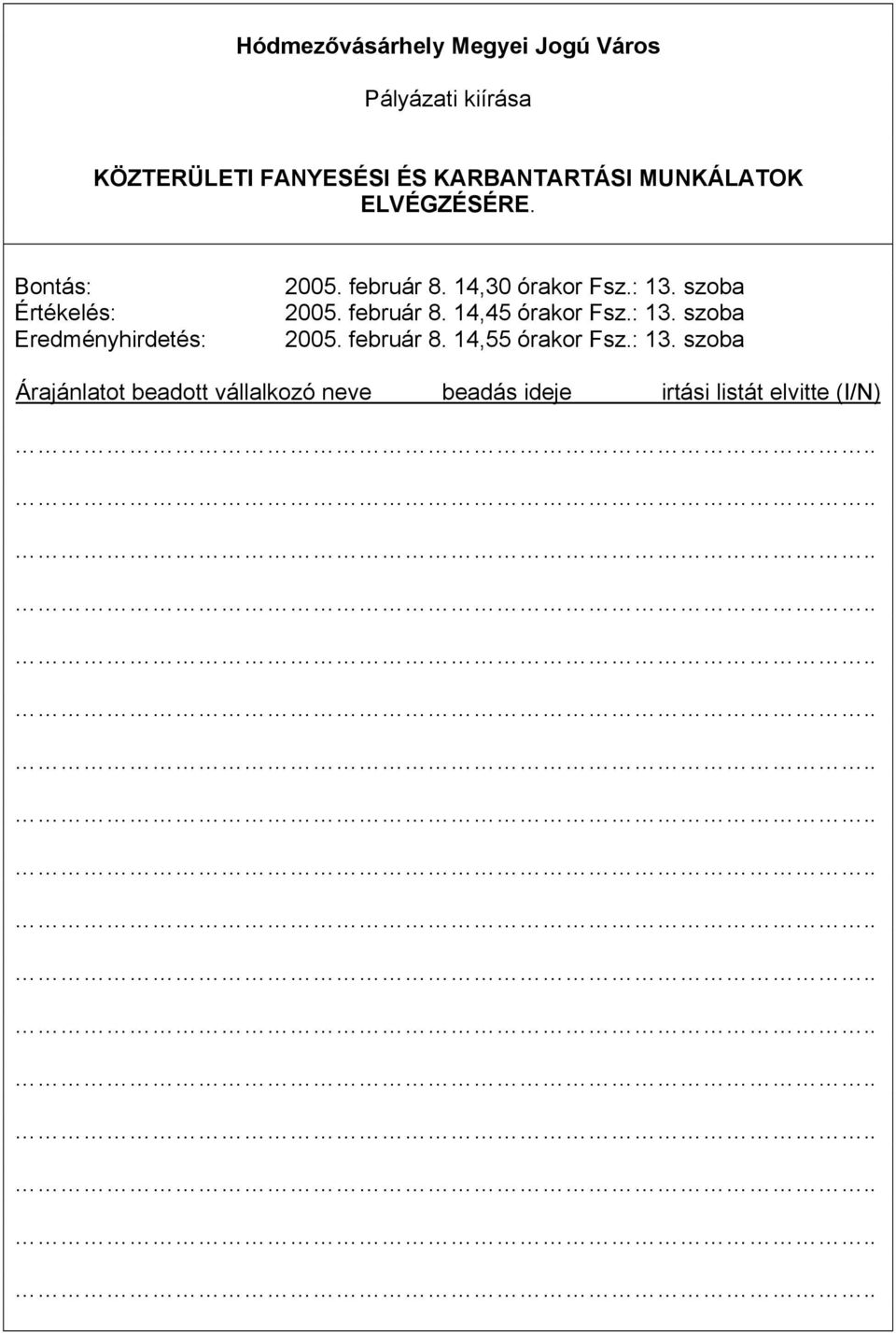 14,30 órakor Fsz.: 13. szoba 2005. február 8. 14,45 órakor Fsz.: 13. szoba 2005. február 8. 14,55 órakor Fsz.