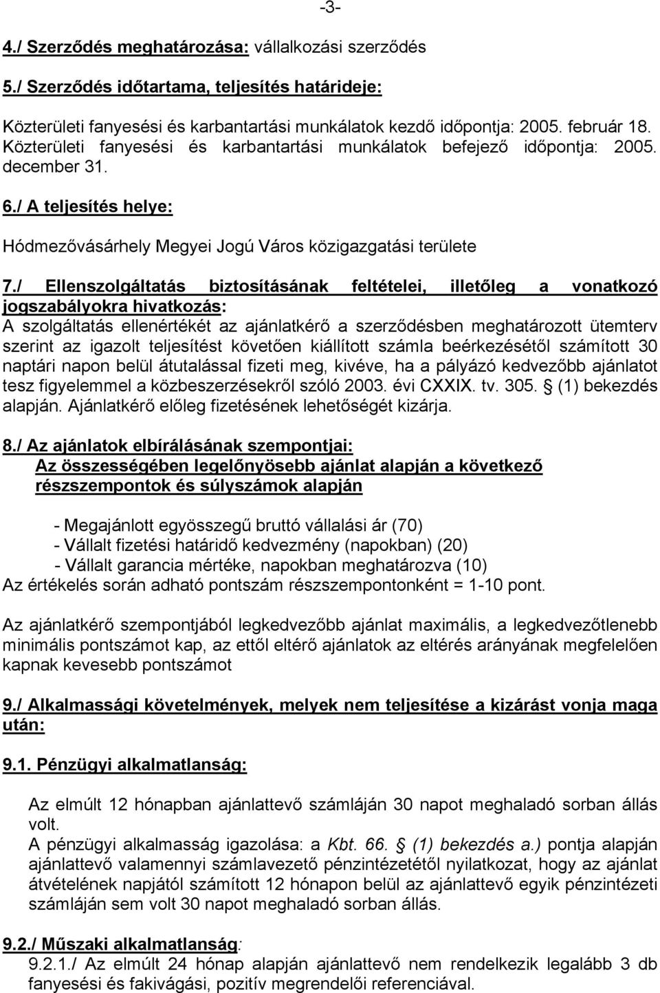 / Ellenszolgáltatás biztosításának feltételei, illetőleg a vonatkozó jogszabályokra hivatkozás: A szolgáltatás ellenértékét az ajánlatkérő a szerződésben meghatározott ütemterv szerint az igazolt