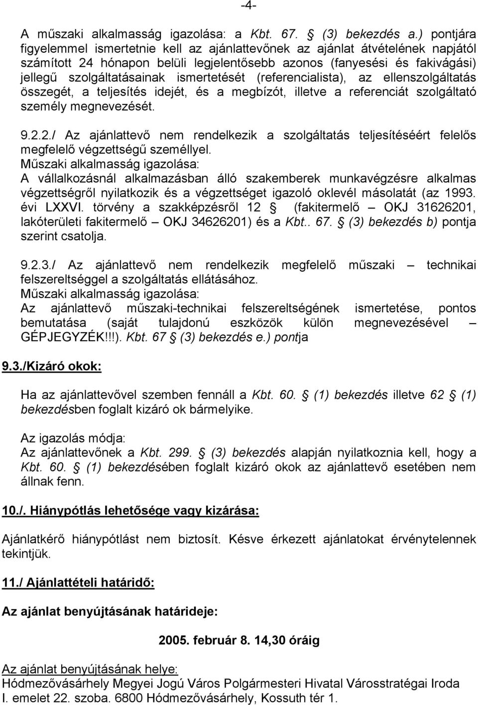 ismertetését (referencialista), az ellenszolgáltatás összegét, a teljesítés idejét, és a megbízót, illetve a referenciát szolgáltató személy megnevezését. 9.2.