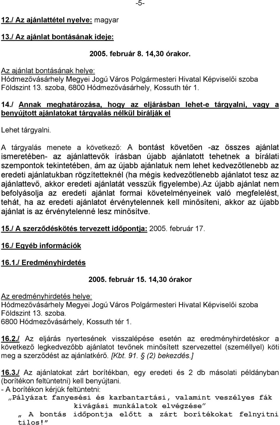 / Annak meghatározása, hogy az eljárásban lehet-e tárgyalni, vagy a benyújtott ajánlatokat tárgyalás nélkül bírálják el Lehet tárgyalni.
