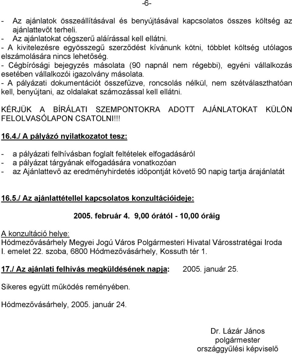 - Cégbírósági bejegyzés másolata (90 napnál nem régebbi), egyéni vállalkozás esetében vállalkozói igazolvány másolata.