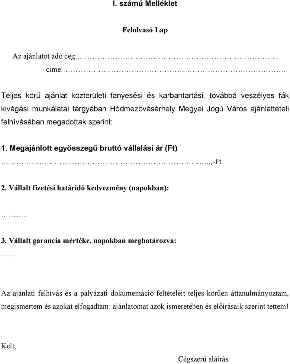 ajánlattételi felhívásában megadottak szerint: 1. Megajánlott egyösszegű bruttó vállalási ár (Ft)..,-Ft 2. Vállalt fizetési határidő kedvezmény (napokban):.