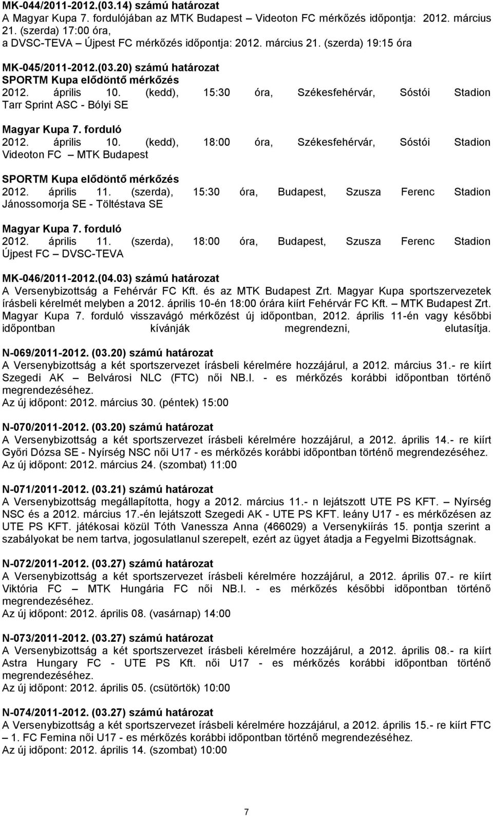 (kedd), 15:30 óra, Székesfehérvár, Sóstói Stadion Tarr Sprint ASC - Bólyi SE Magyar Kupa 7. forduló 2012. április 10.