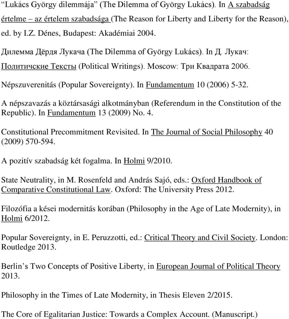 In Fundamentum 10 (2006) 5-32. A népszavazás a köztársasági alkotmányban (Referendum in the Constitution of the Republic). In Fundamentum 13 (2009) No. 4. Constitutional Precommitment Revisited.