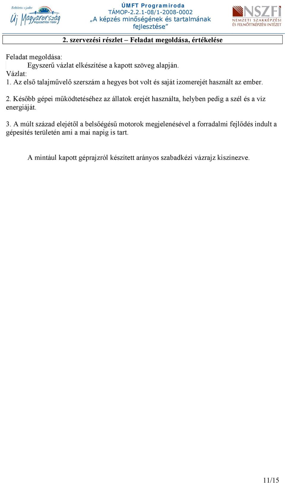 Később gépei működtetéséhez az állatok erejét használta, helyben pedig a szél és a víz energiáját. 3.