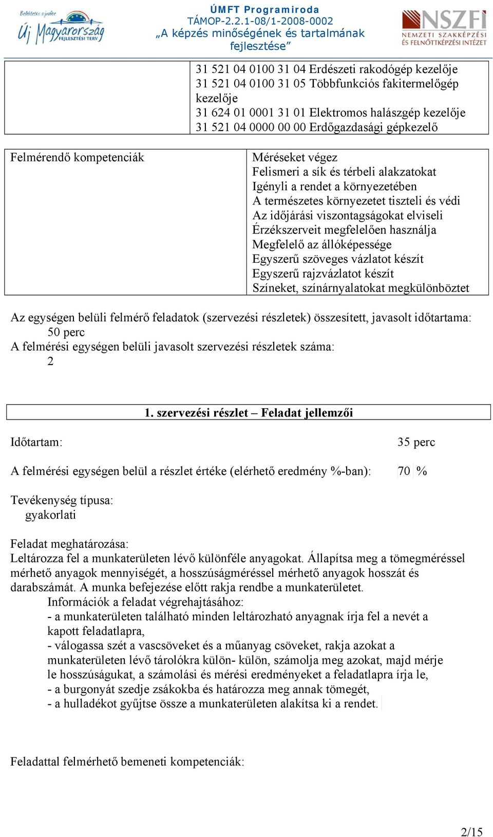 elviseli Érzékszerveit megfelelően használja Megfelelő az állóképessége Egyszerű szöveges vázlatot készít Egyszerű rajzvázlatot készít Színeket, színárnyalatokat megkülönböztet Az egységen belüli
