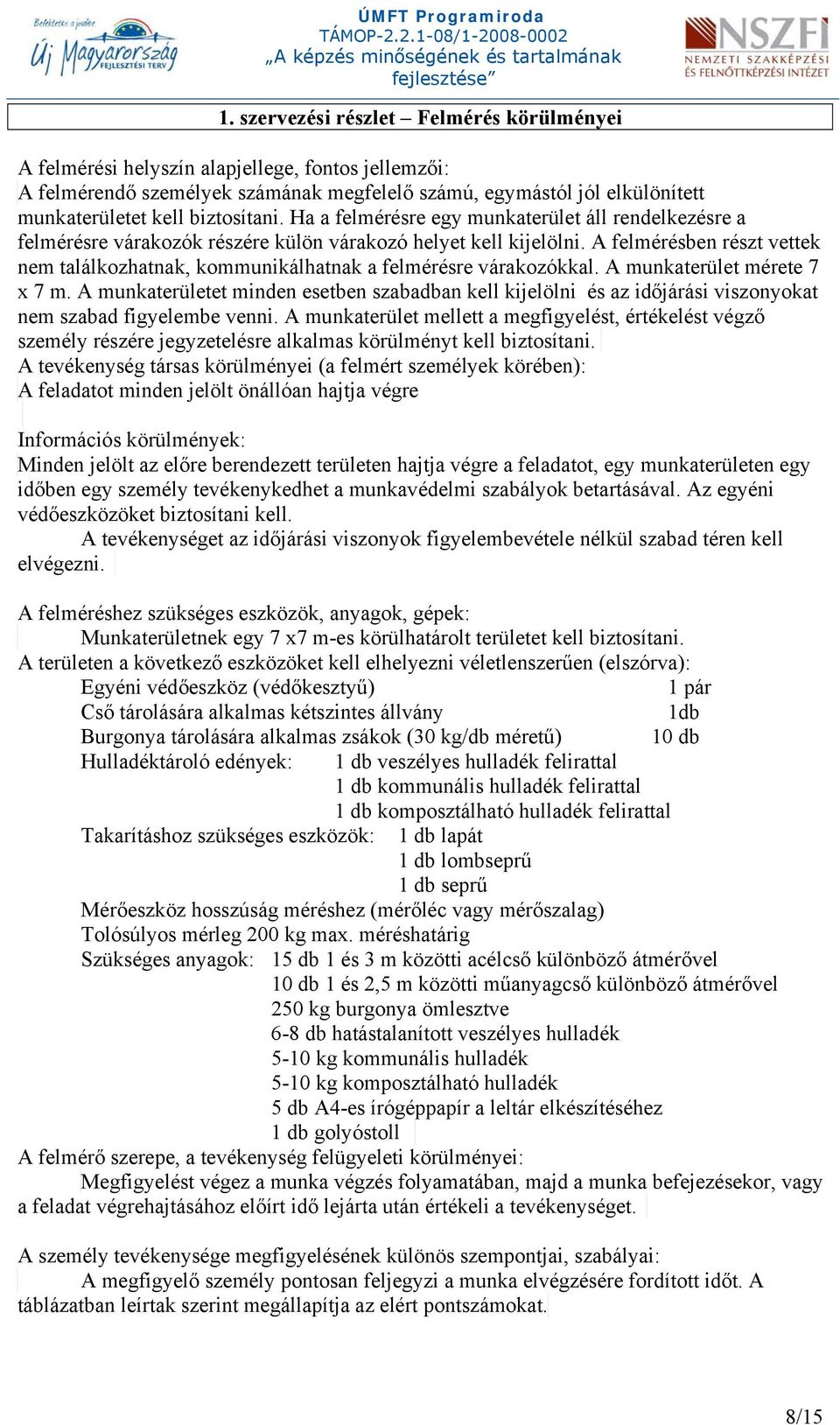 A felmérésben részt vettek nem találkozhatnak, kommunikálhatnak a felmérésre várakozókkal. A munkaterület mérete 7 x 7 m.