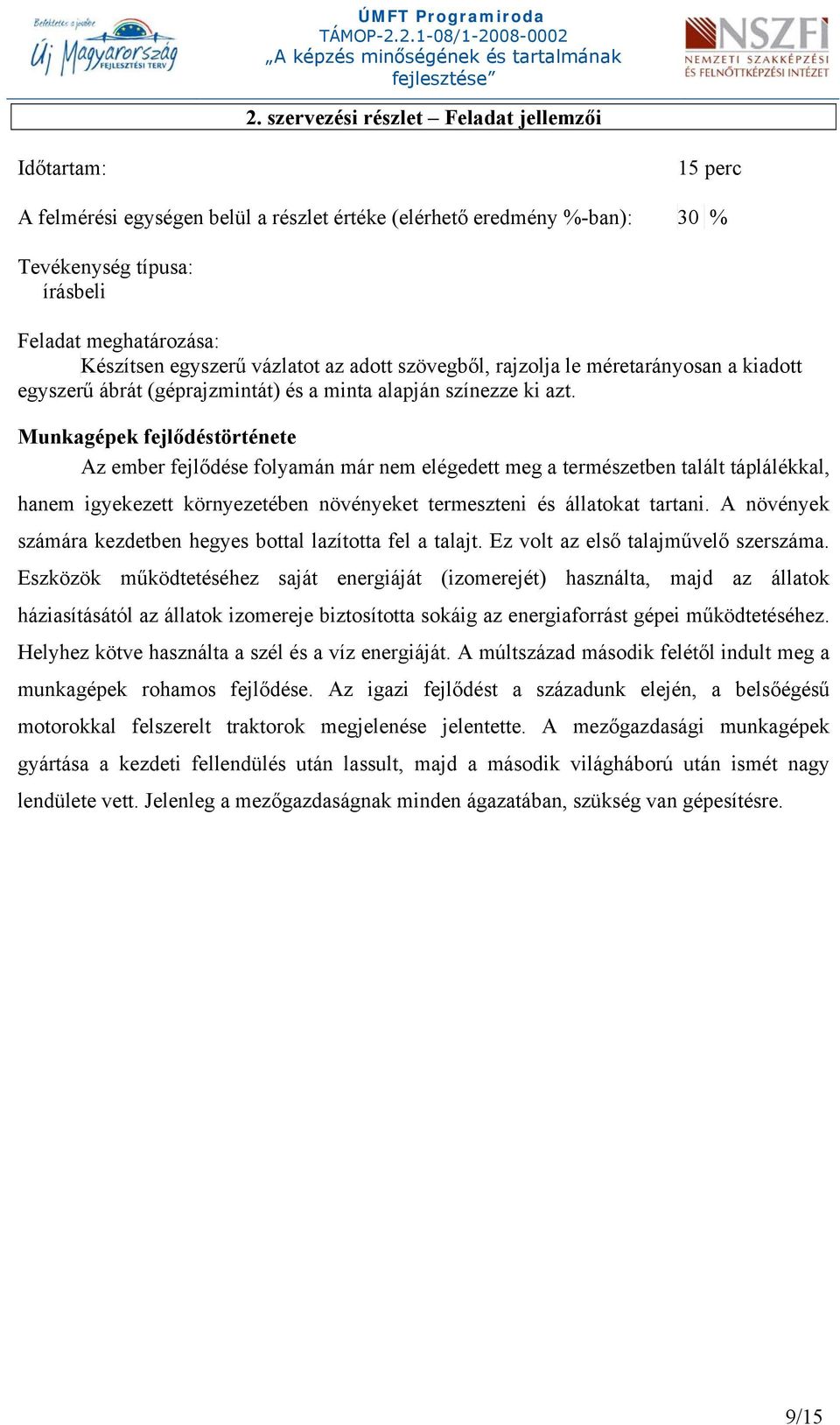 Munkagépek fejlődéstörténete Az ember fejlődése folyamán már nem elégedett meg a természetben talált táplálékkal, hanem igyekezett környezetében növényeket termeszteni és állatokat tartani.