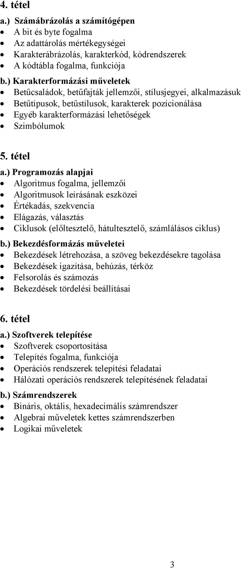 tétel a.) Programozás alapjai Algoritmus fogalma, jellemzői Algoritmusok leírásának eszközei Értékadás, szekvencia Elágazás, választás Ciklusok (előltesztelő, hátultesztelő, számlálásos ciklus) b.