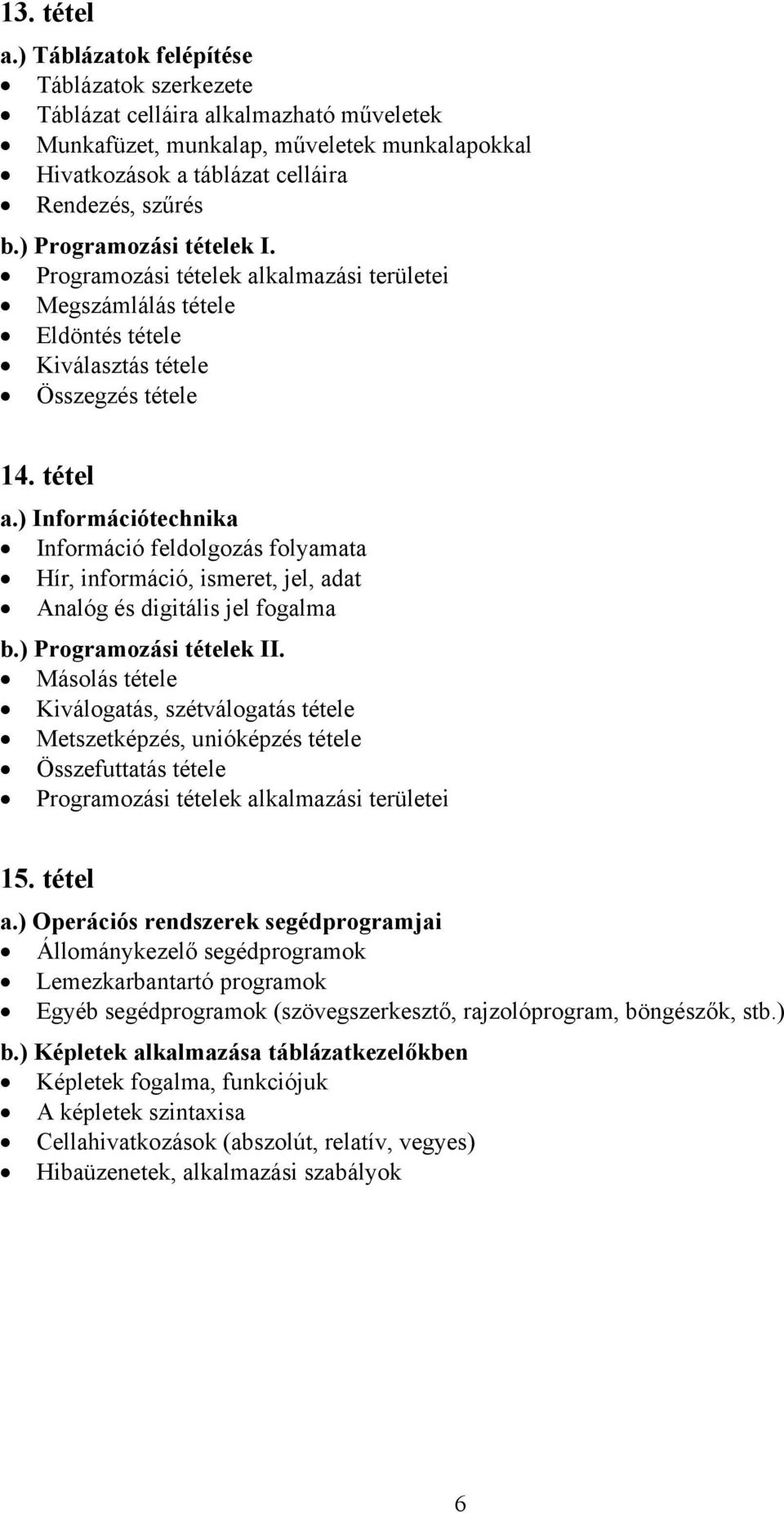 ) Információtechnika Információ feldolgozás folyamata Hír, információ, ismeret, jel, adat Analóg és digitális jel fogalma b.) Programozási tételek II.