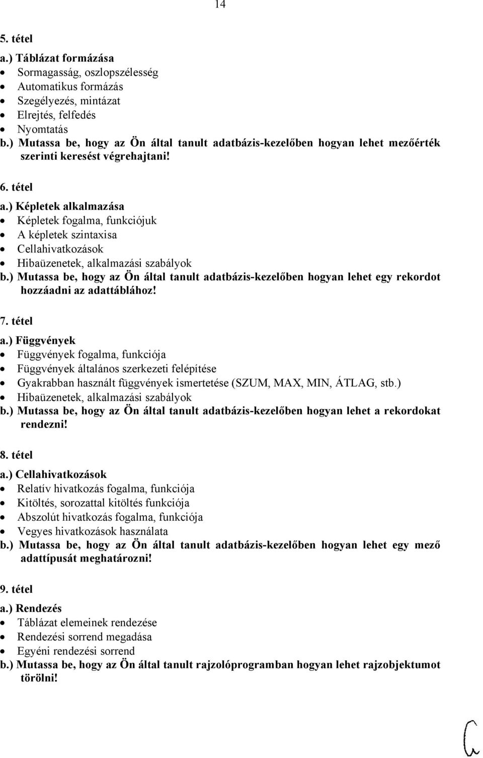 ) Képletek alkalmazása Képletek fogalma, funkciójuk A képletek szintaxisa Cellahivatkozások Hibaüzenetek, alkalmazási szabályok b.