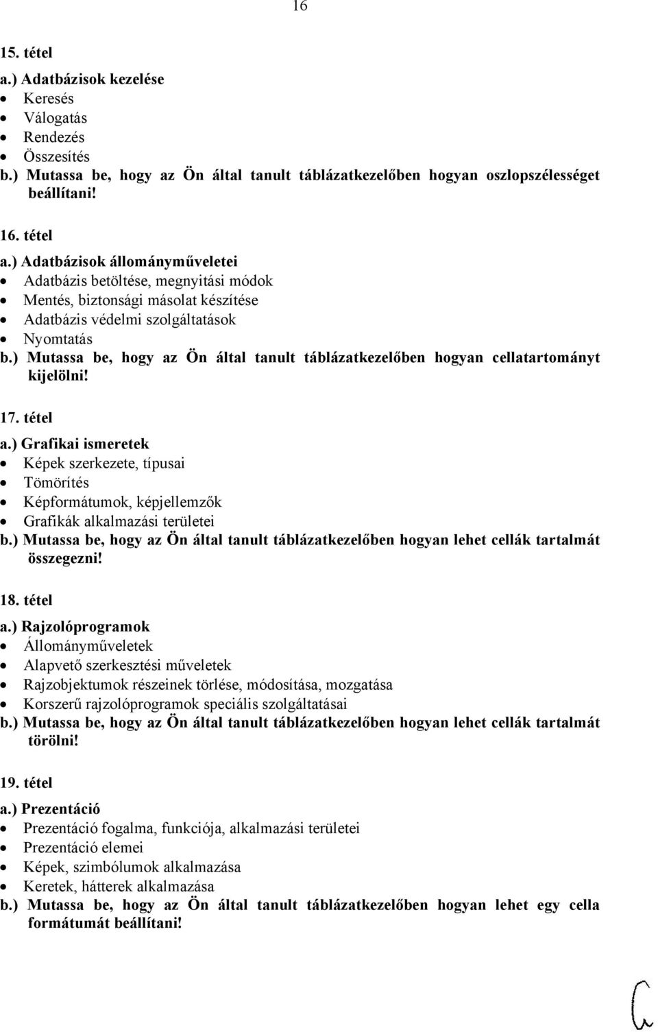 ) Grafikai ismeretek Képek szerkezete, típusai Tömörítés Képformátumok, képjellemzők Grafikák alkalmazási területei b.