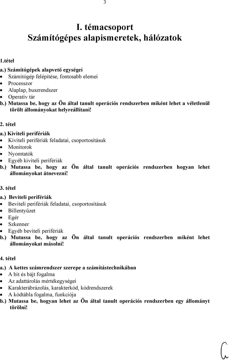 ) Kiviteli perifériák Kiviteli perifériák feladatai, csoportosításuk Monitorok Nyomtatók Egyéb kiviteli perifériák b.