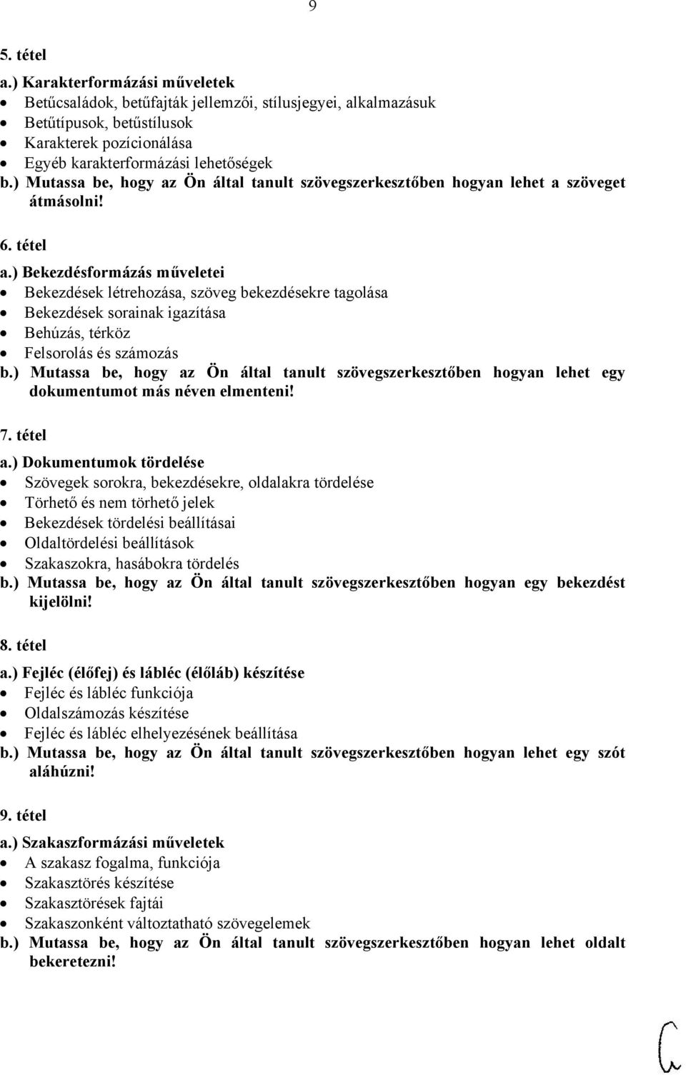 ) Bekezdésformázás műveletei Bekezdések létrehozása, szöveg bekezdésekre tagolása Bekezdések sorainak igazítása Behúzás, térköz Felsorolás és számozás b.