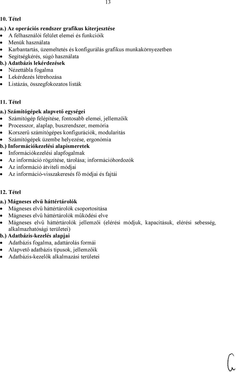 használata b.) Adatbázis lekérdezések Nézettábla fogalma Lekérdezés létrehozása Listázás, összegfokozatos listák 11. Tétel a.