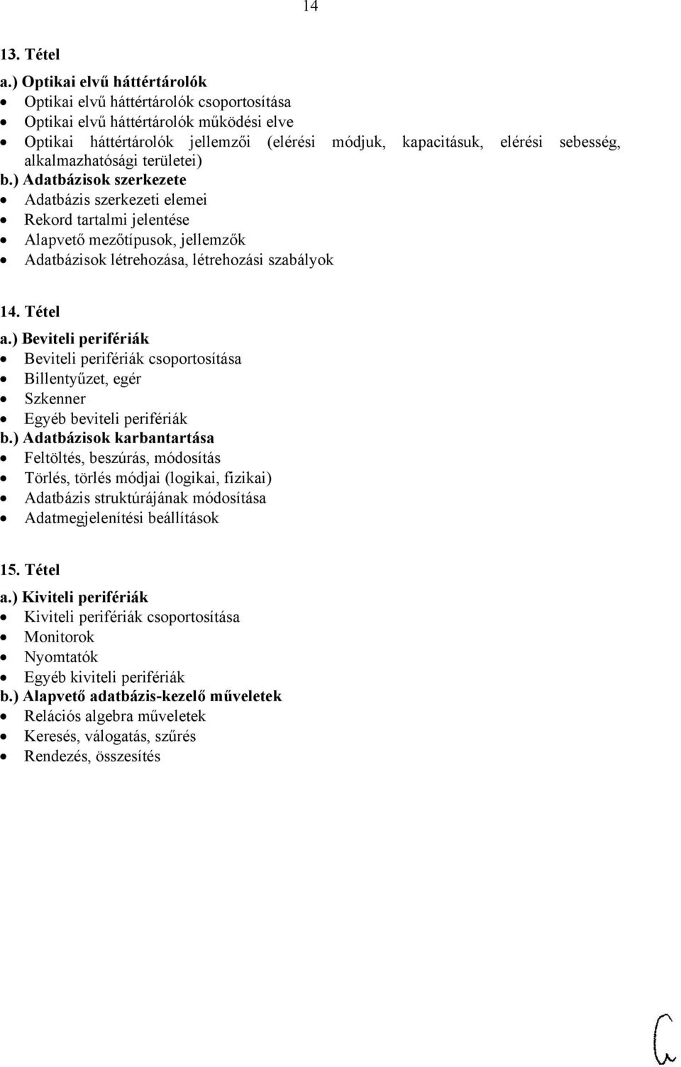 alkalmazhatósági területei) b.) Adatbázisok szerkezete Adatbázis szerkezeti elemei Rekord tartalmi jelentése Alapvető mezőtípusok, jellemzők Adatbázisok létrehozása, létrehozási szabályok 14. Tétel a.