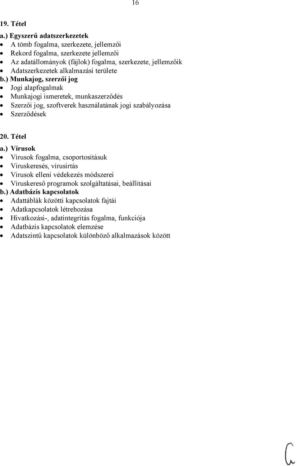 alkalmazási területe b.) Munkajog, szerzői jog Jogi alapfogalmak Munkajogi ismeretek, munkaszerződés Szerzői jog, szoftverek használatának jogi szabályozása Szerződések 20. Tétel a.