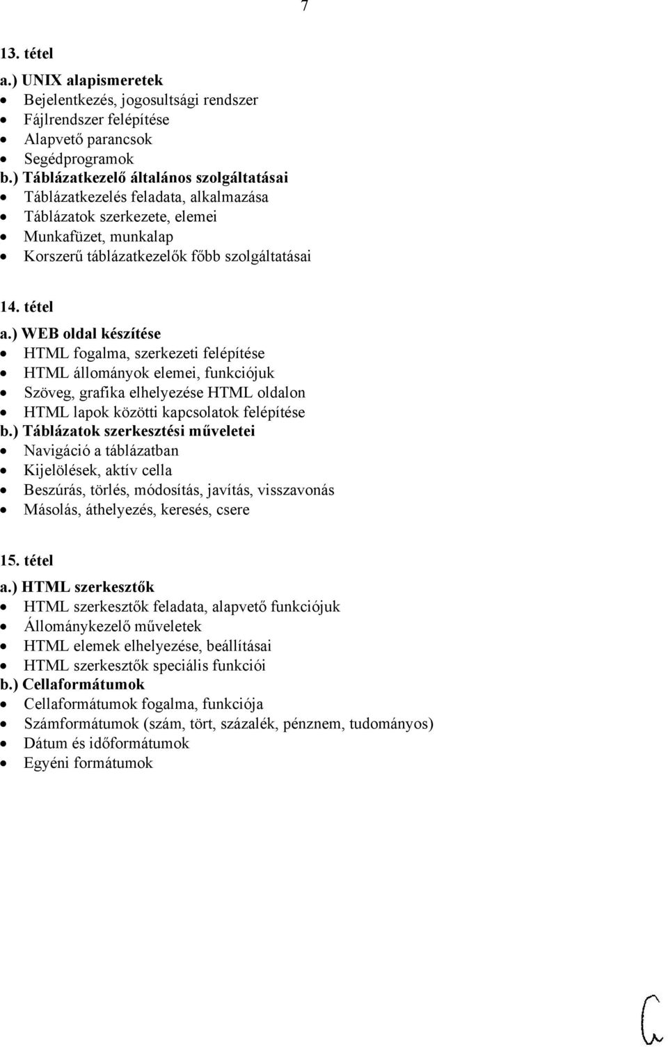 ) WEB oldal készítése HTML fogalma, szerkezeti felépítése HTML állományok elemei, funkciójuk Szöveg, grafika elhelyezése HTML oldalon HTML lapok közötti kapcsolatok felépítése b.