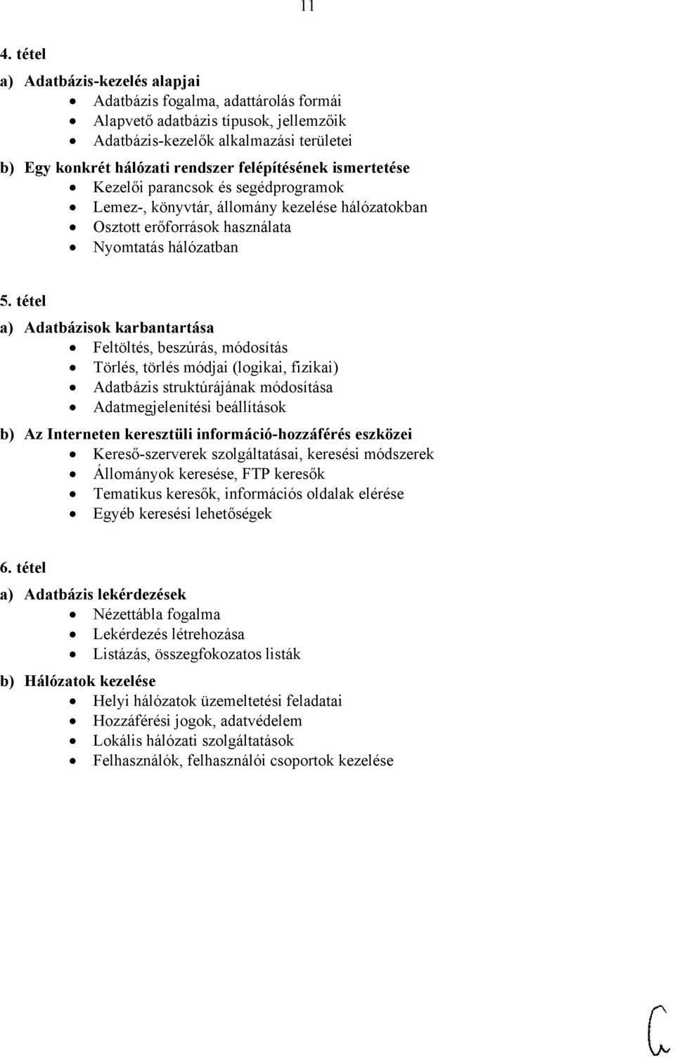 tétel a) Adatbázisok karbantartása Feltöltés, beszúrás, módosítás Törlés, törlés módjai (logikai, fizikai) Adatbázis struktúrájának módosítása Adatmegjelenítési beállítások b) Az Interneten