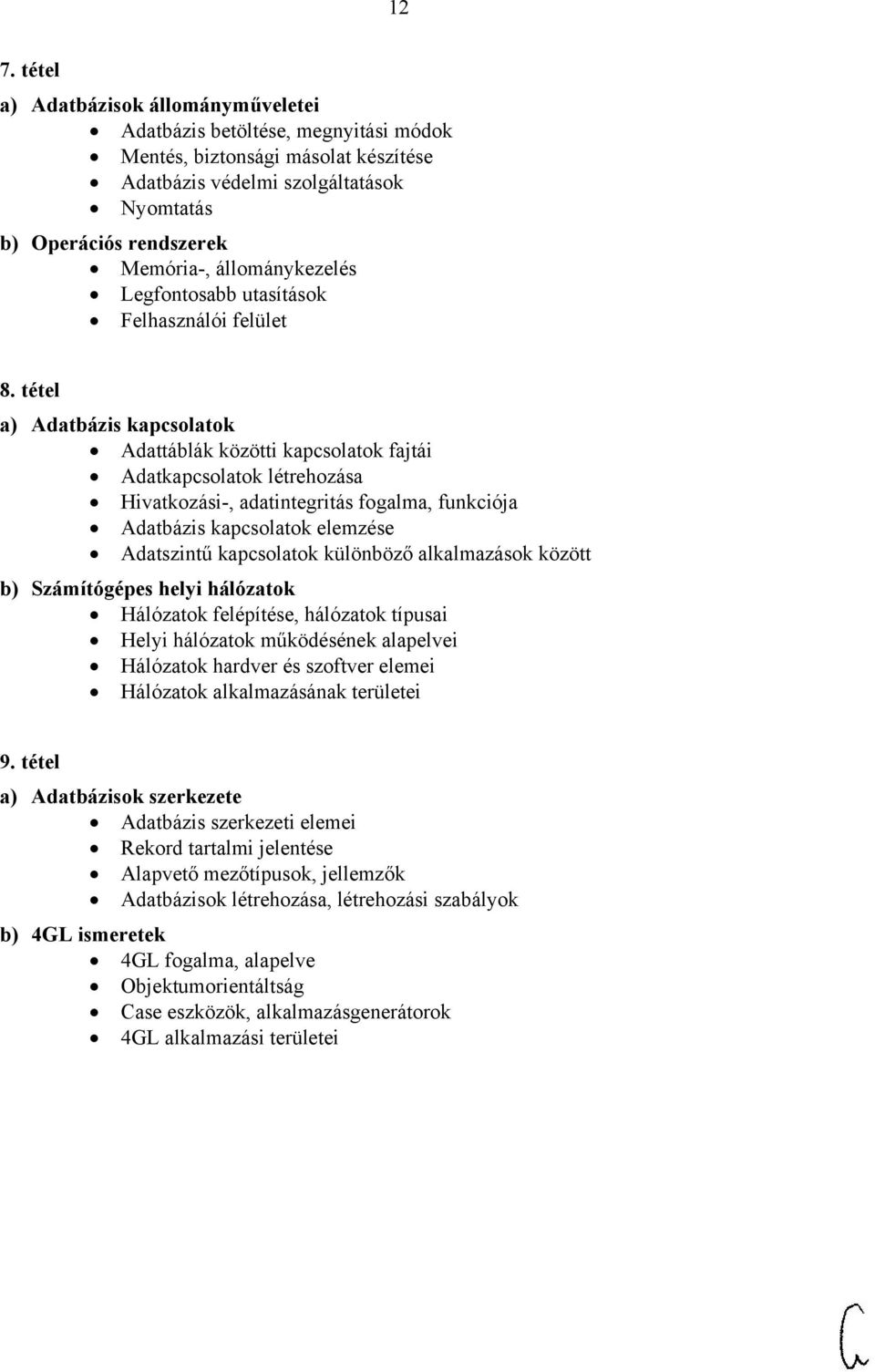 tétel a) Adatbázis kapcsolatok Adattáblák közötti kapcsolatok fajtái Adatkapcsolatok létrehozása Hivatkozási-, adatintegritás fogalma, funkciója Adatbázis kapcsolatok elemzése Adatszintű kapcsolatok