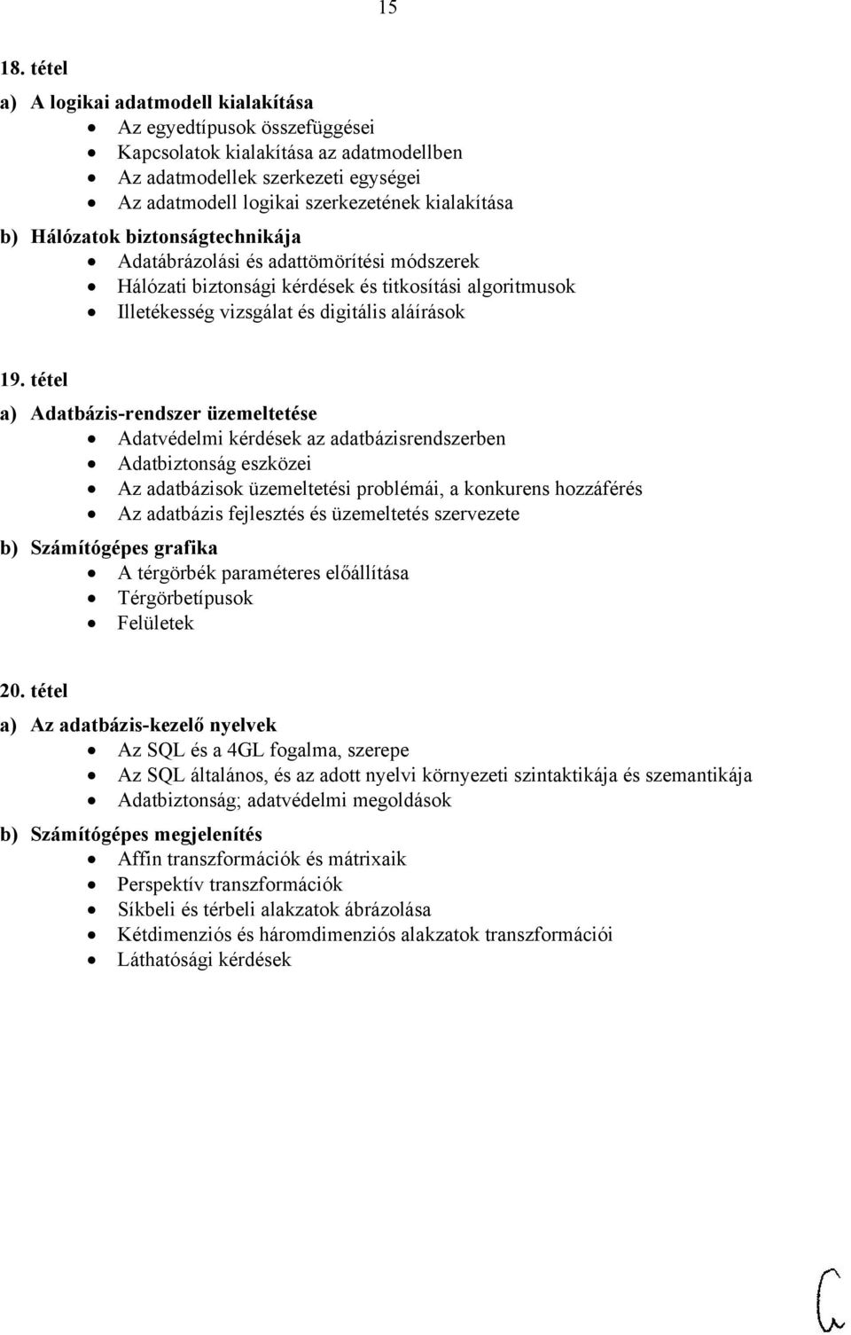 Hálózatok biztonságtechnikája Adatábrázolási és adattömörítési módszerek Hálózati biztonsági kérdések és titkosítási algoritmusok Illetékesség vizsgálat és digitális aláírások 19.