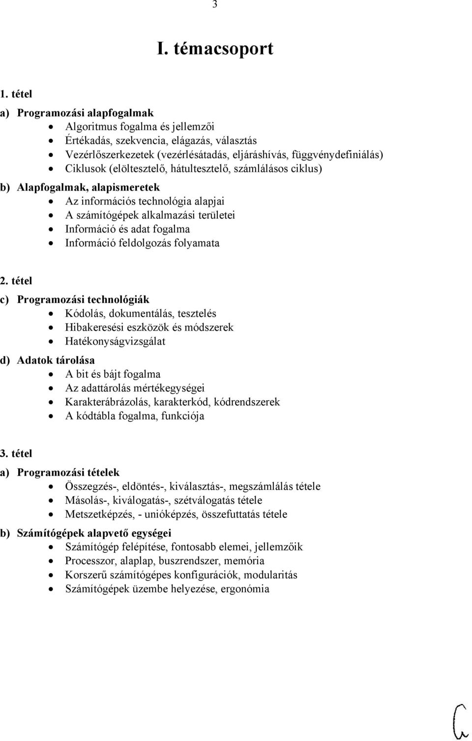 (elöltesztelő, hátultesztelő, számlálásos ciklus) b) Alapfogalmak, alapismeretek Az információs technológia alapjai A számítógépek alkalmazási területei Információ és adat fogalma Információ