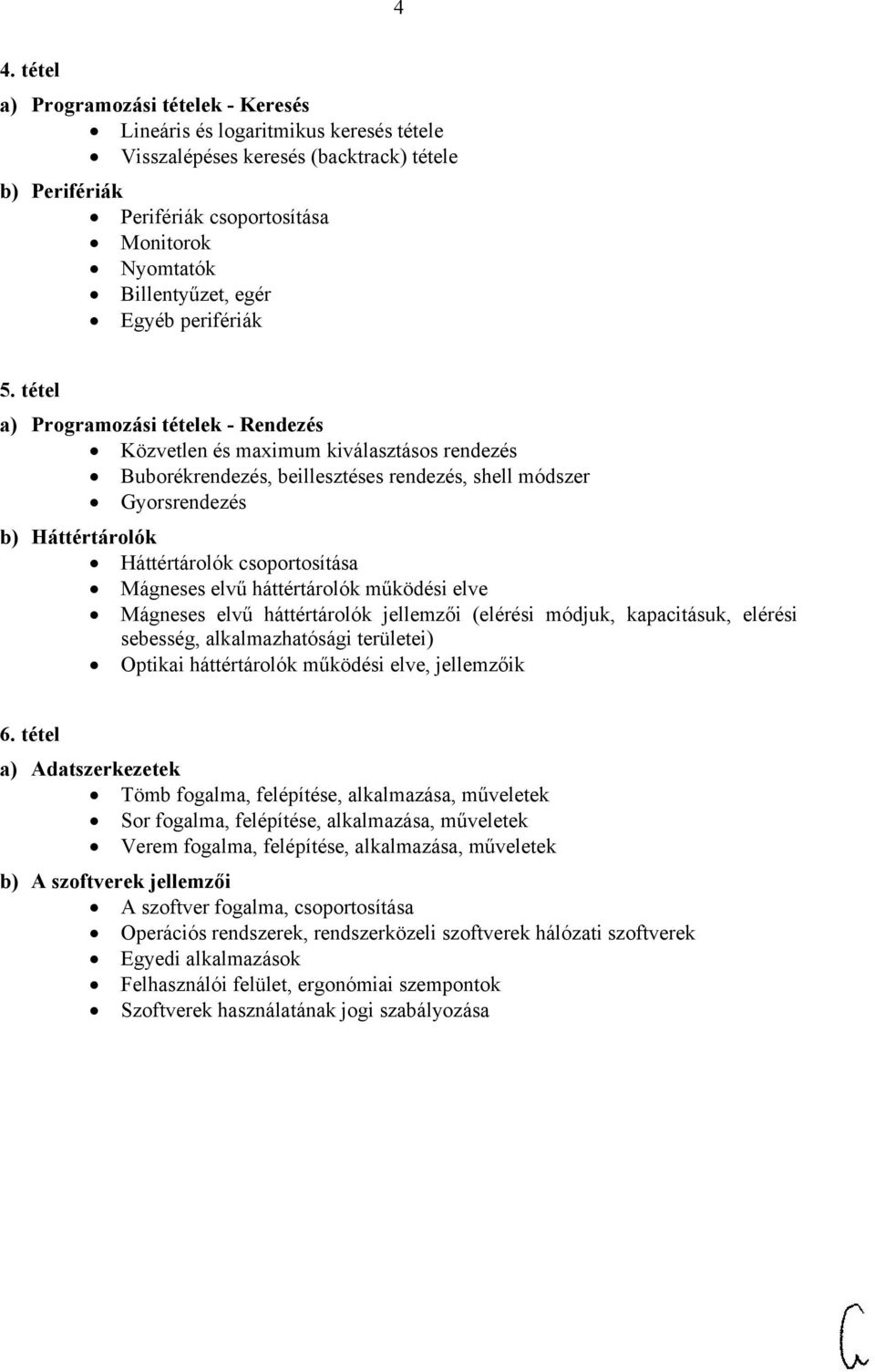 tétel a) Programozási tételek - Rendezés Közvetlen és maximum kiválasztásos rendezés Buborékrendezés, beillesztéses rendezés, shell módszer Gyorsrendezés b) Háttértárolók Háttértárolók csoportosítása