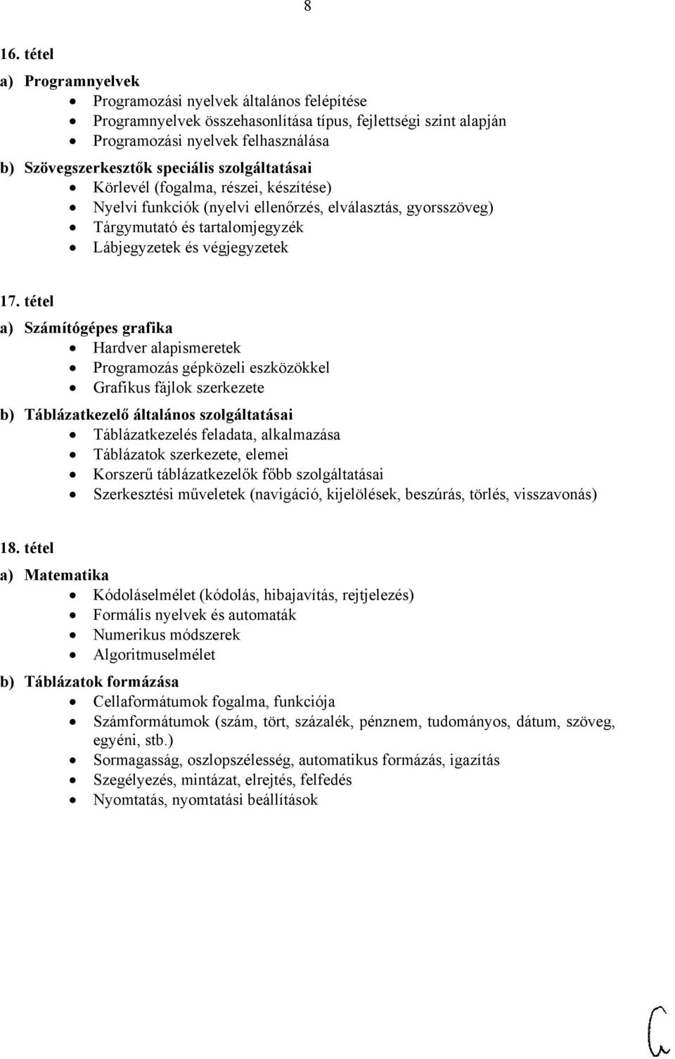 tétel a) Számítógépes grafika Hardver alapismeretek Programozás gépközeli eszközökkel Grafikus fájlok szerkezete b) Táblázatkezelő általános szolgáltatásai Táblázatkezelés feladata, alkalmazása