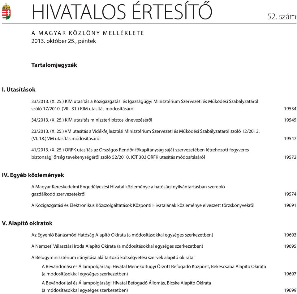 (VI. 18.) VM utasítás módosításáról 19547 41/2013. (X. 25.) ORFK utasítás az Országos Rendőr-főkapitányság saját szervezetében létrehozott fegyveres biztonsági őrség tevékenységéről szóló 52/2010.