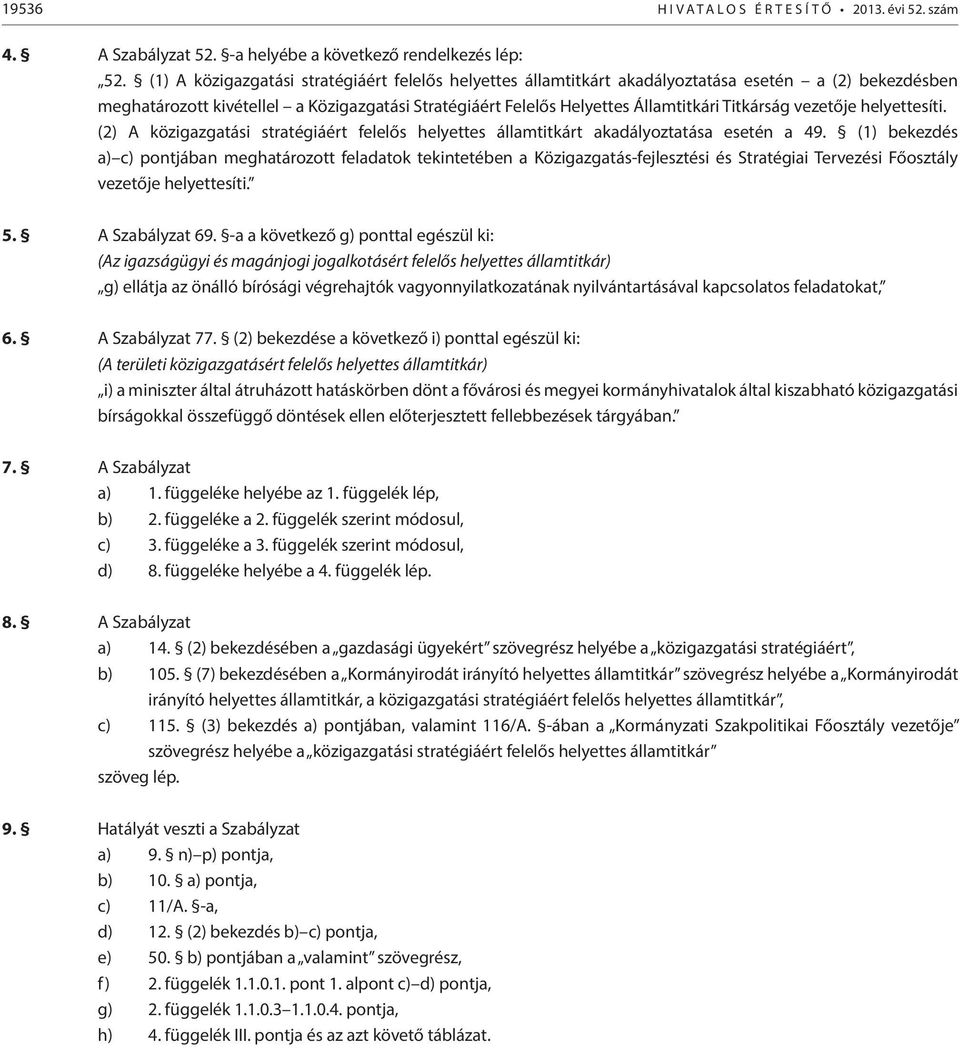 vezetője helyettesíti. (2) A közigazgatási stratégiáért felelős helyettes államtitkárt akadályoztatása esetén a 49.