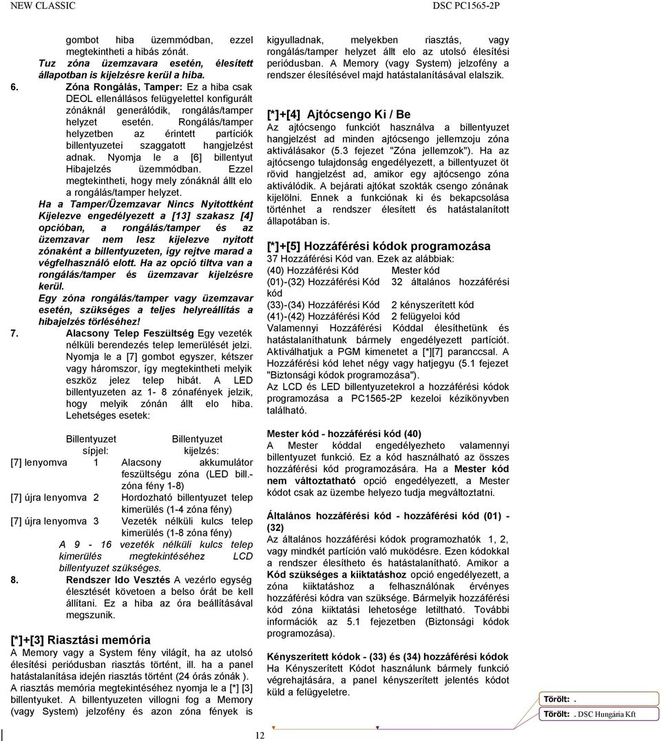 Rongálás/tamper helyzetben az érintett partíciók billentyuzetei szaggatott hangjelzést adnak. Nyomja le a [6] billentyut Hibajelzés üzemmódban.