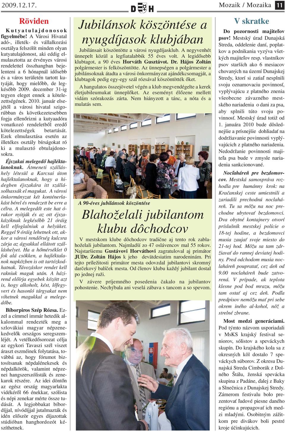 és a város területén tartott kutyáját, hogy mielőbb, de legkésőbb 2009. december 31-ig tegyen eleget ennek a kötelezettségének. 2010.