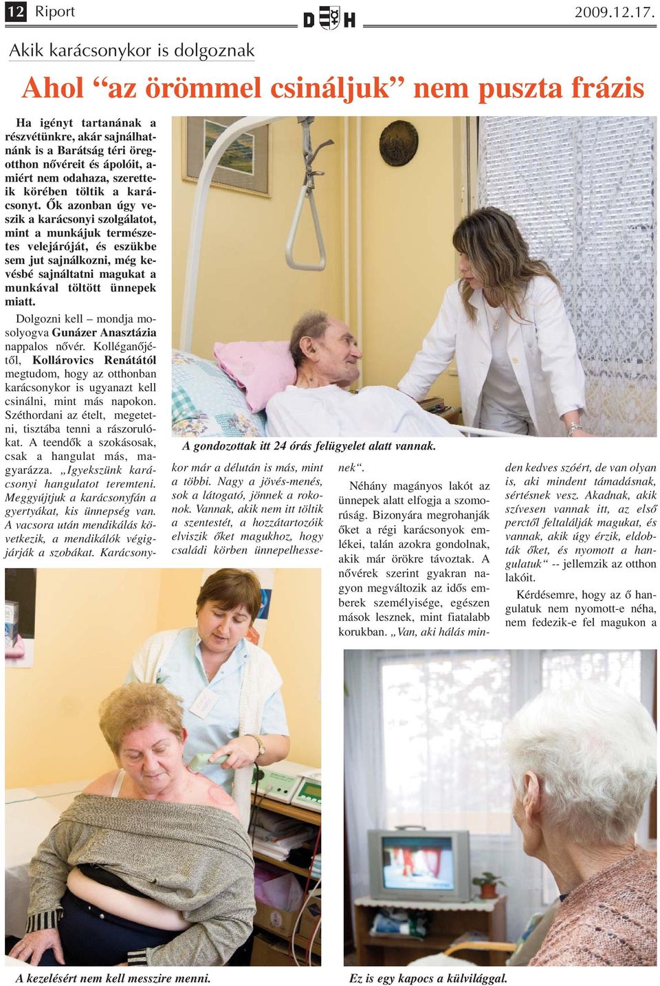 Ők azonban úgy veszik a karácsonyi szolgálatot, mint a munkájuk természetes velejáróját, és eszükbe sem jut sajnálkozni, még kevésbé sajnáltatni magukat a munkával töltött ünnepek miatt.