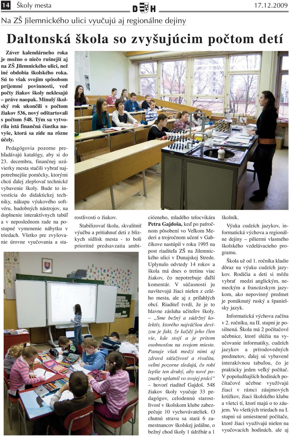 školského roka. Sú to však svojim spôsobom príjemné povinnosti, veď počty žiakov školy neklesajú práve naopak. Minulý školský rok ukončili s počtom žiakov 536, nový odštartovali s počtom 548.