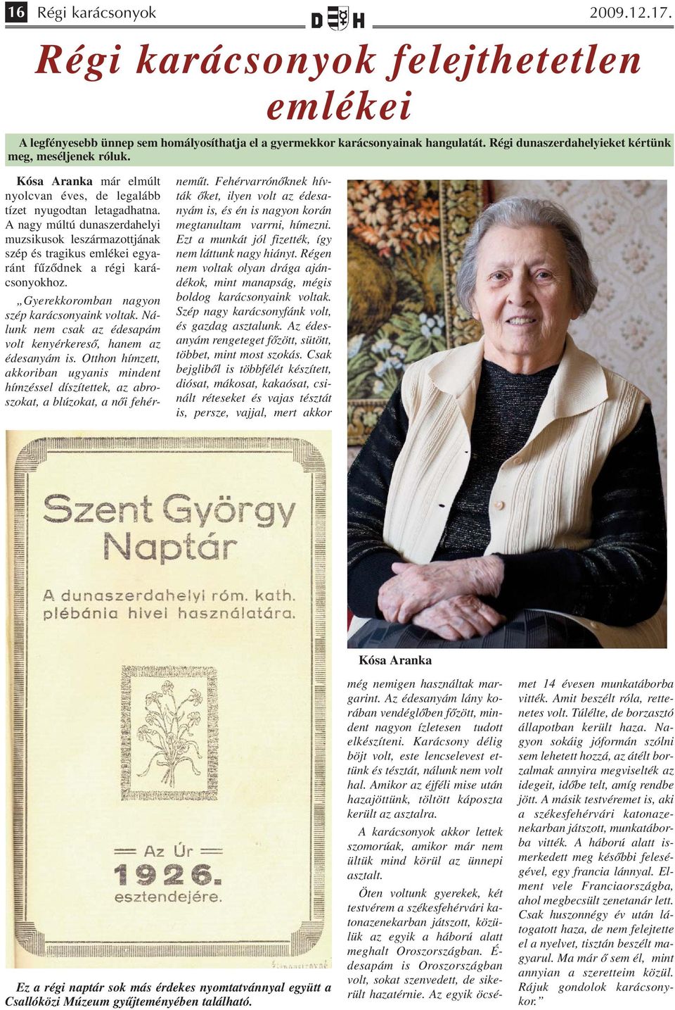 A nagy múltú dunaszerdahelyi muzsikusok leszármazottjának szép és tragikus emlékei egyaránt fűződnek a régi karácsonyokhoz. Gyerekkoromban nagyon szép karácsonyaink voltak.