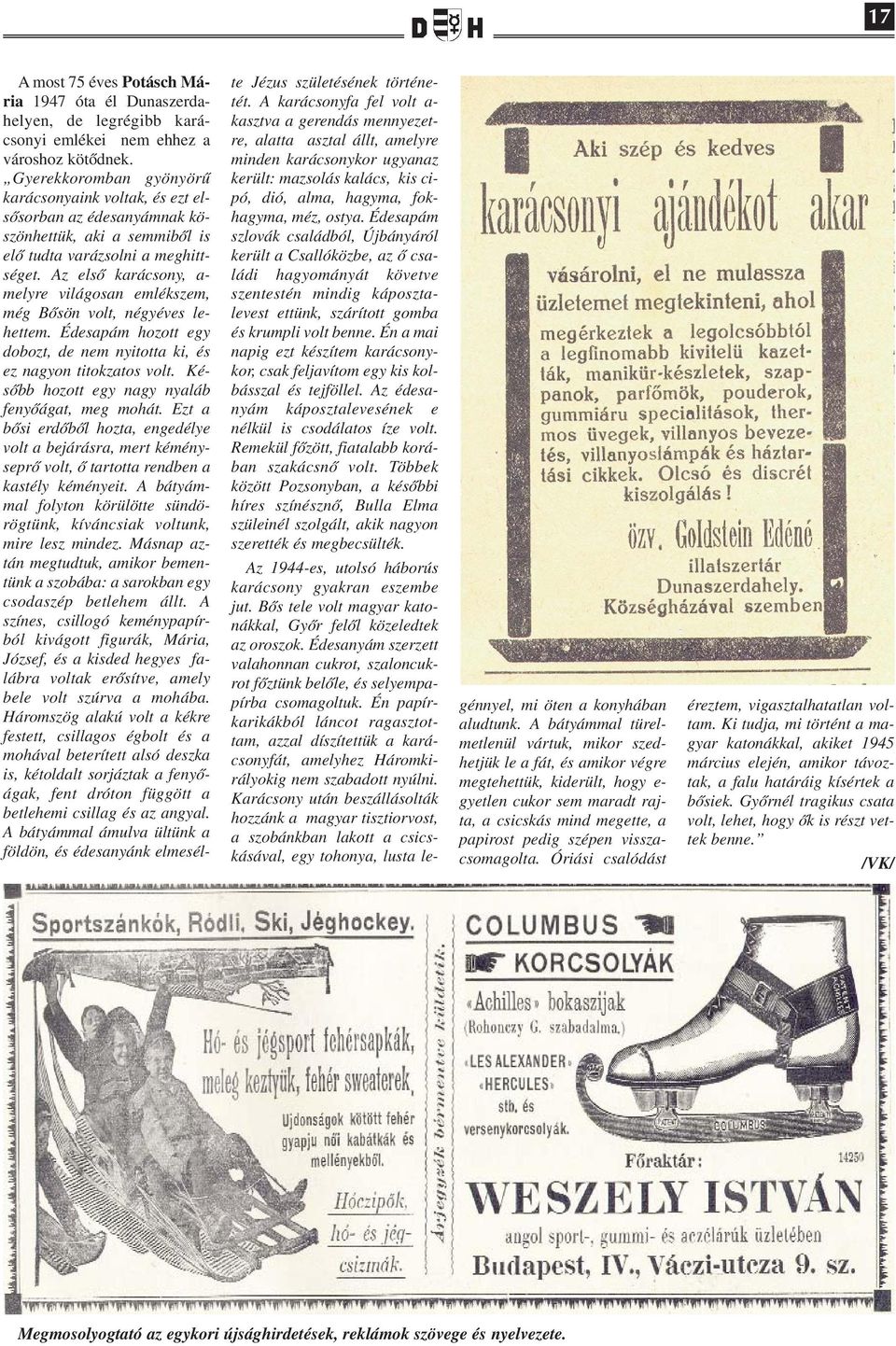 Az első karácsony, a- melyre világosan emlékszem, még Bősön volt, négyéves lehettem. Édesapám hozott egy dobozt, de nem nyitotta ki, és ez nagyon titokzatos volt.