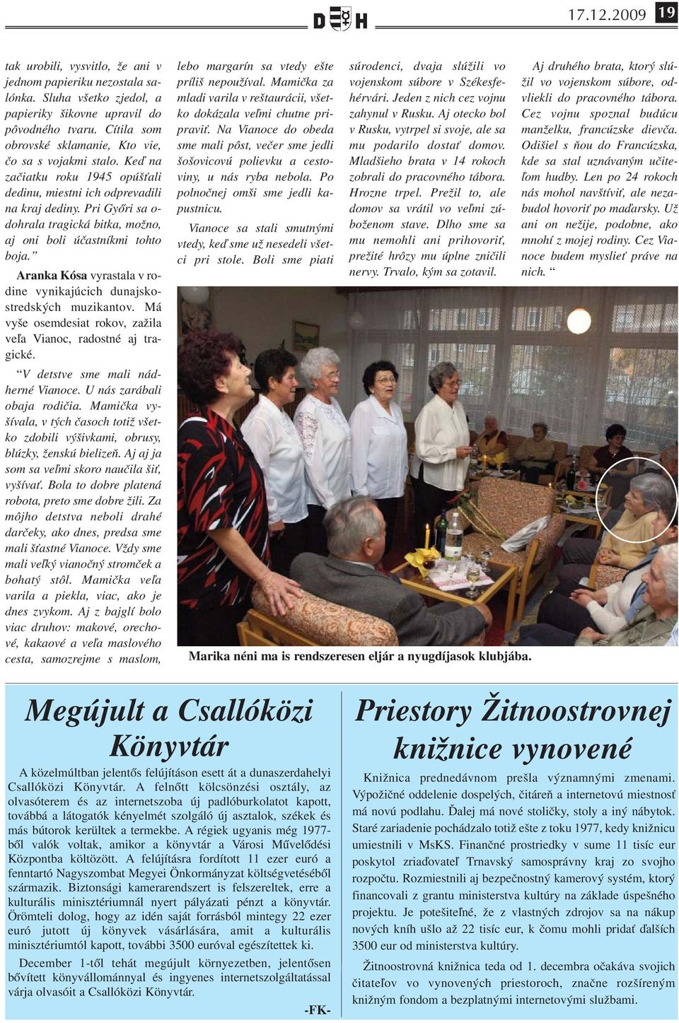 Pri Győri sa o- dohrala tragická bitka, možno, aj oni boli účastníkmi tohto boja. Aranka Kósa vyrastala v rodine vynikajúcich dunajskostredských muzikantov.