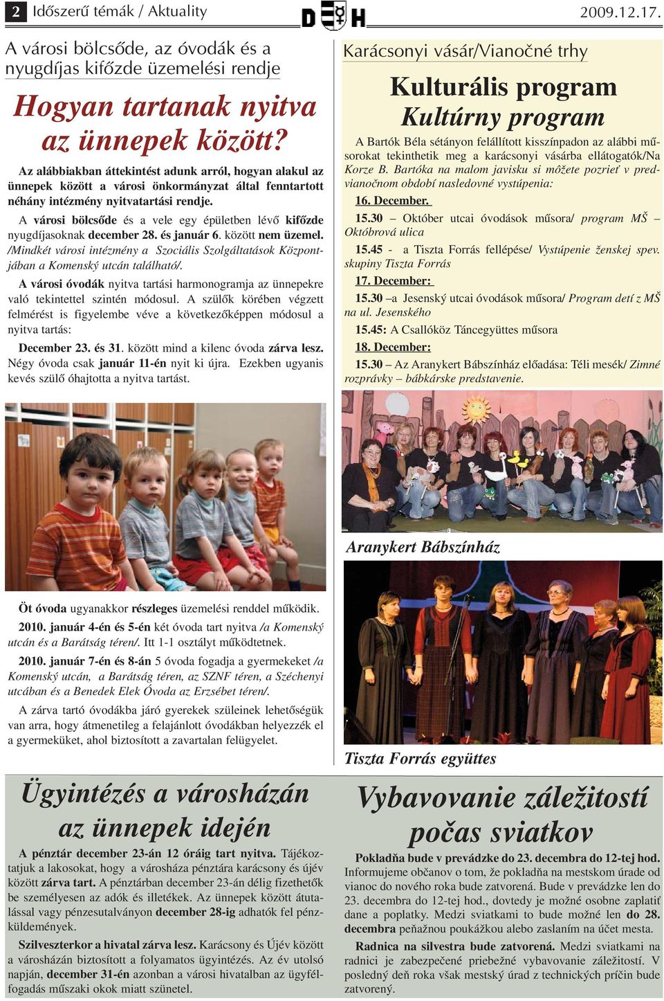 A városi bölcsőde és a vele egy épületben lévő kifőzde nyugdíjasoknak december 28. és január 6. között nem üzemel.