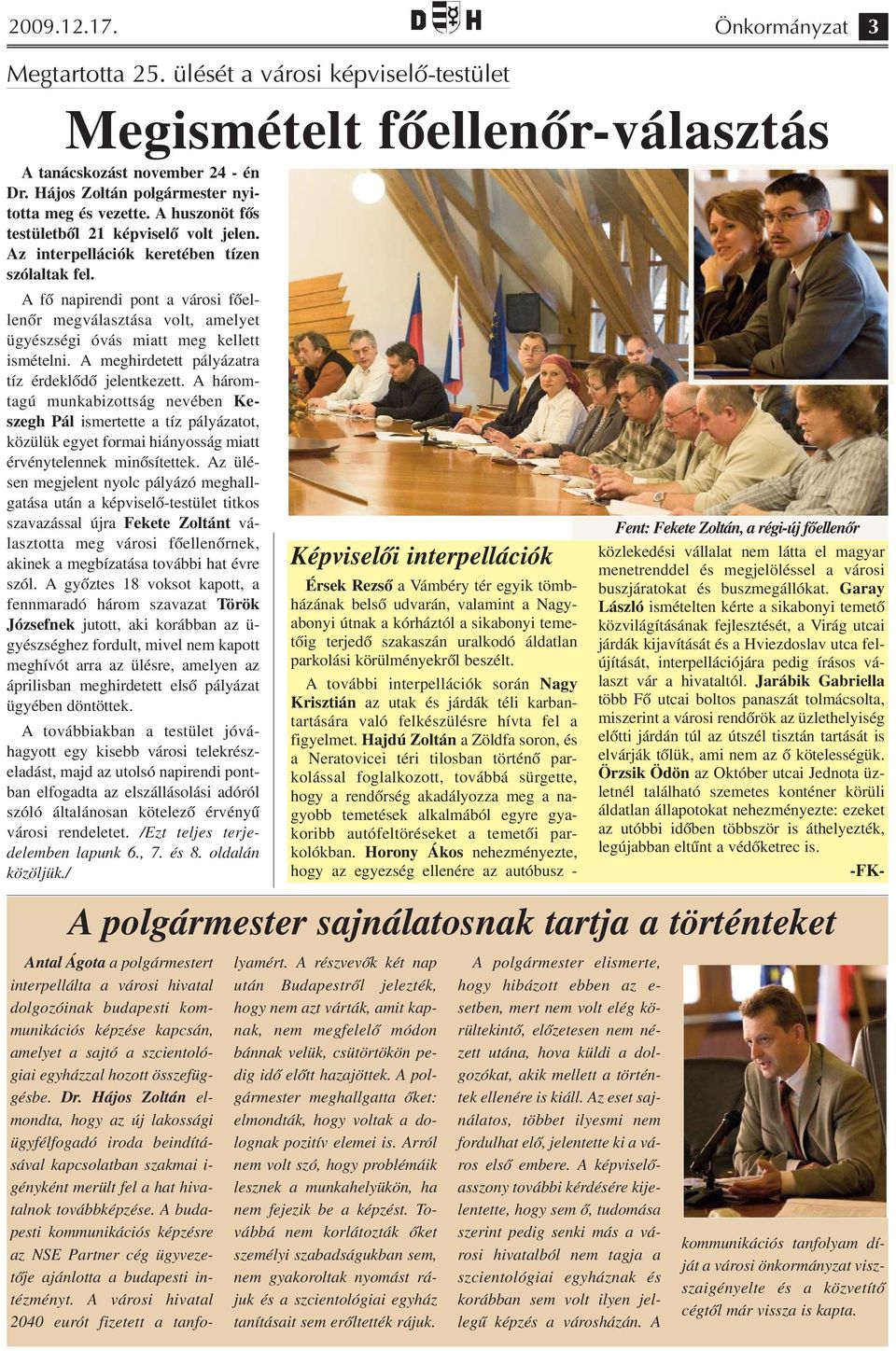 A fő napirendi pont a városi főellenőr megválasztása volt, amelyet ügyészségi óvás miatt meg kellett ismételni. A meghirdetett pályázatra tíz érdeklődő jelentkezett.