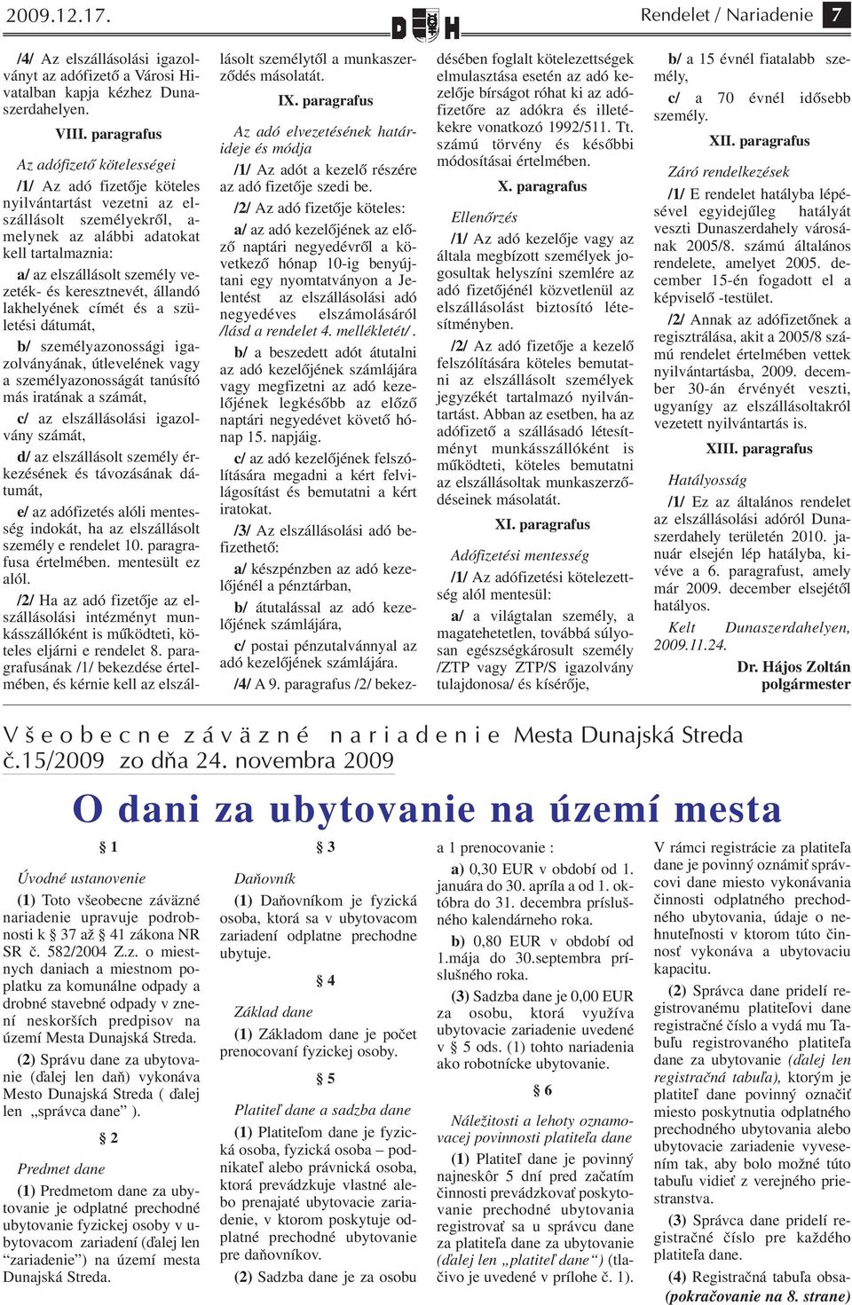 vezeték- és keresztnevét, állandó lakhelyének címét és a születési dátumát, b/ személyazonossági igazolványának, útlevelének vagy a személyazonosságát tanúsító más iratának a számát, c/ az