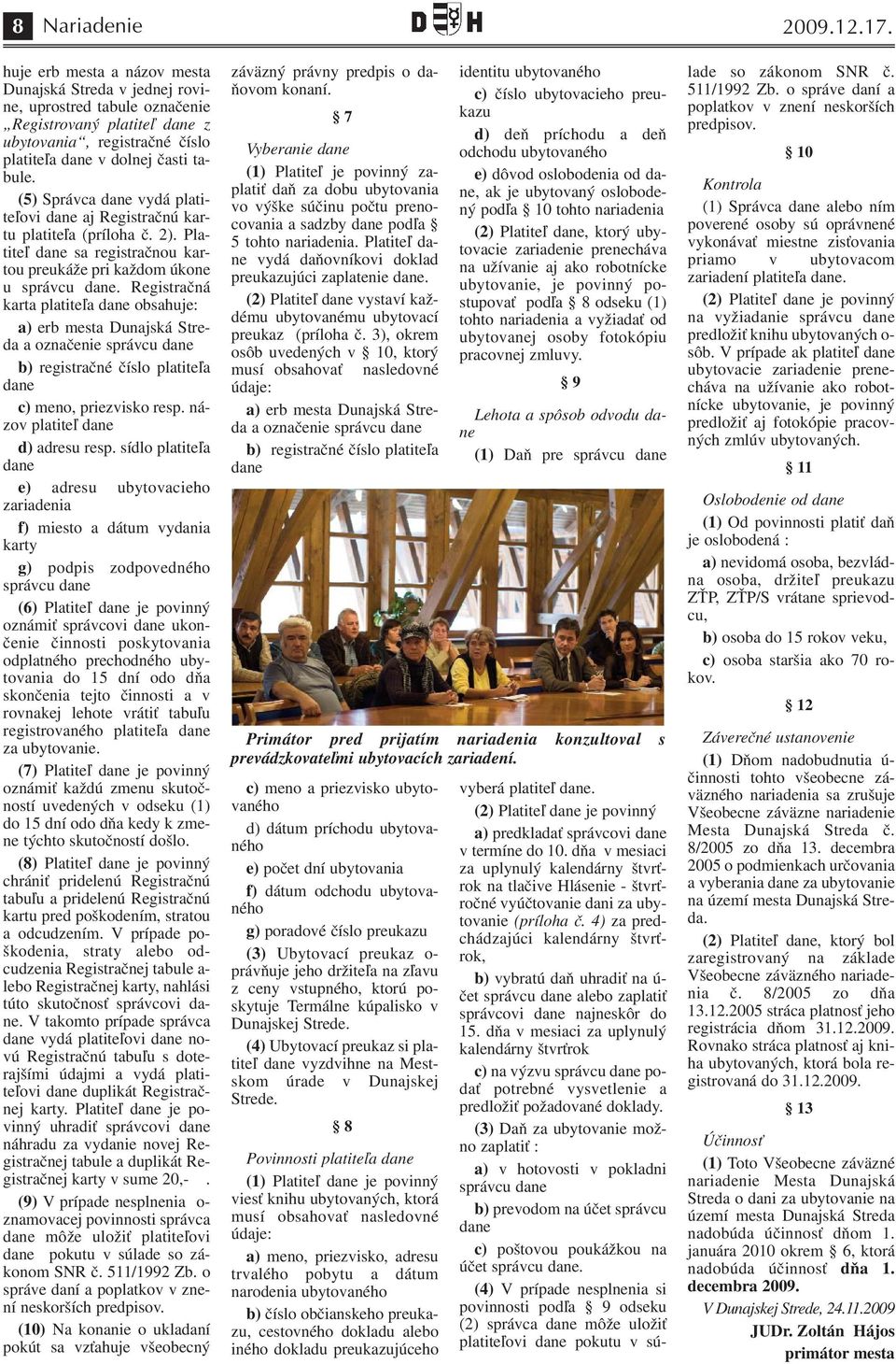 (5) Správca dane vydá platiteľovi dane aj Registračnú kartu platiteľa (príloha č. 2). Platiteľ dane sa registračnou kartou preukáže pri každom úkone u správcu dane.