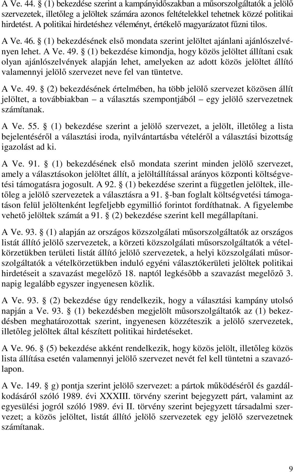(1) bekezdése kimondja, hogy közös jelöltet állítani csak olyan ajánlószelvények alapján lehet, amelyeken az adott közös jelöltet állító valamennyi jelölő szervezet neve fel van tüntetve. A Ve. 49.