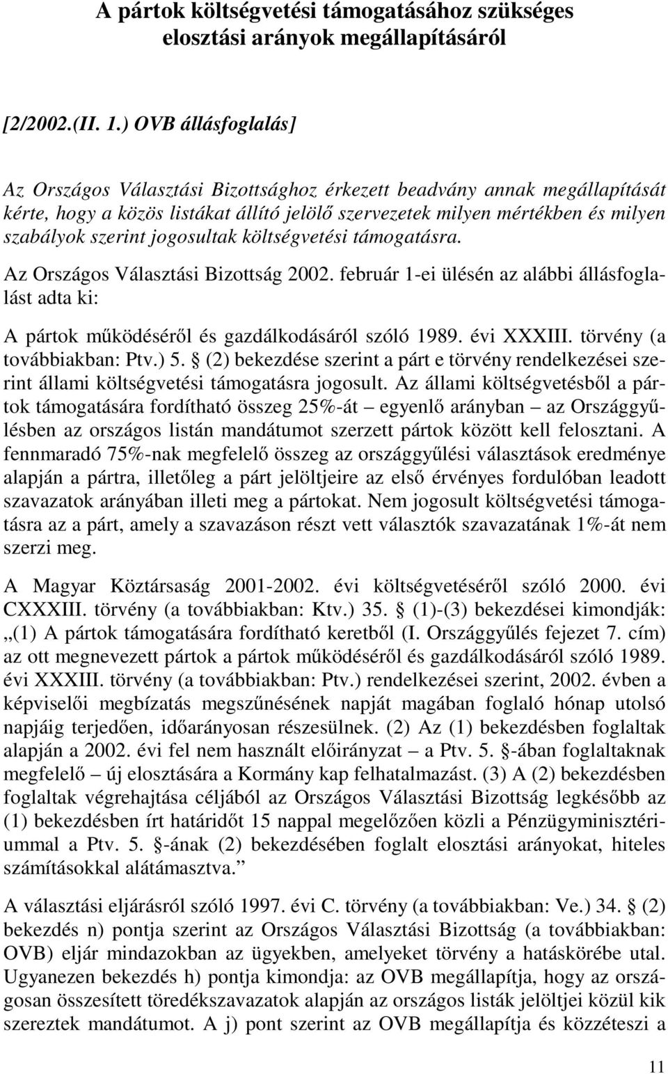 jogosultak költségvetési támogatásra. Az Országos Választási Bizottság 2002. február 1-ei ülésén az alábbi állásfoglalást adta ki: A pártok működéséről és gazdálkodásáról szóló 1989. évi XXXIII.