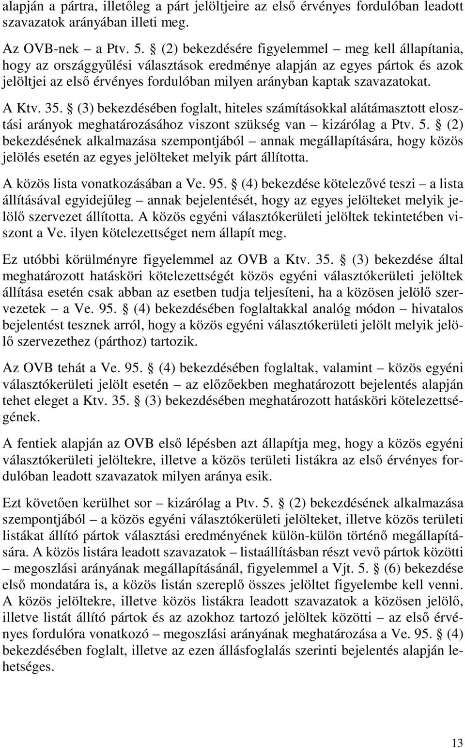 A Ktv. 35. (3) bekezdésében foglalt, hiteles számításokkal alátámasztott elosztási arányok meghatározásához viszont szükség van kizárólag a Ptv. 5.