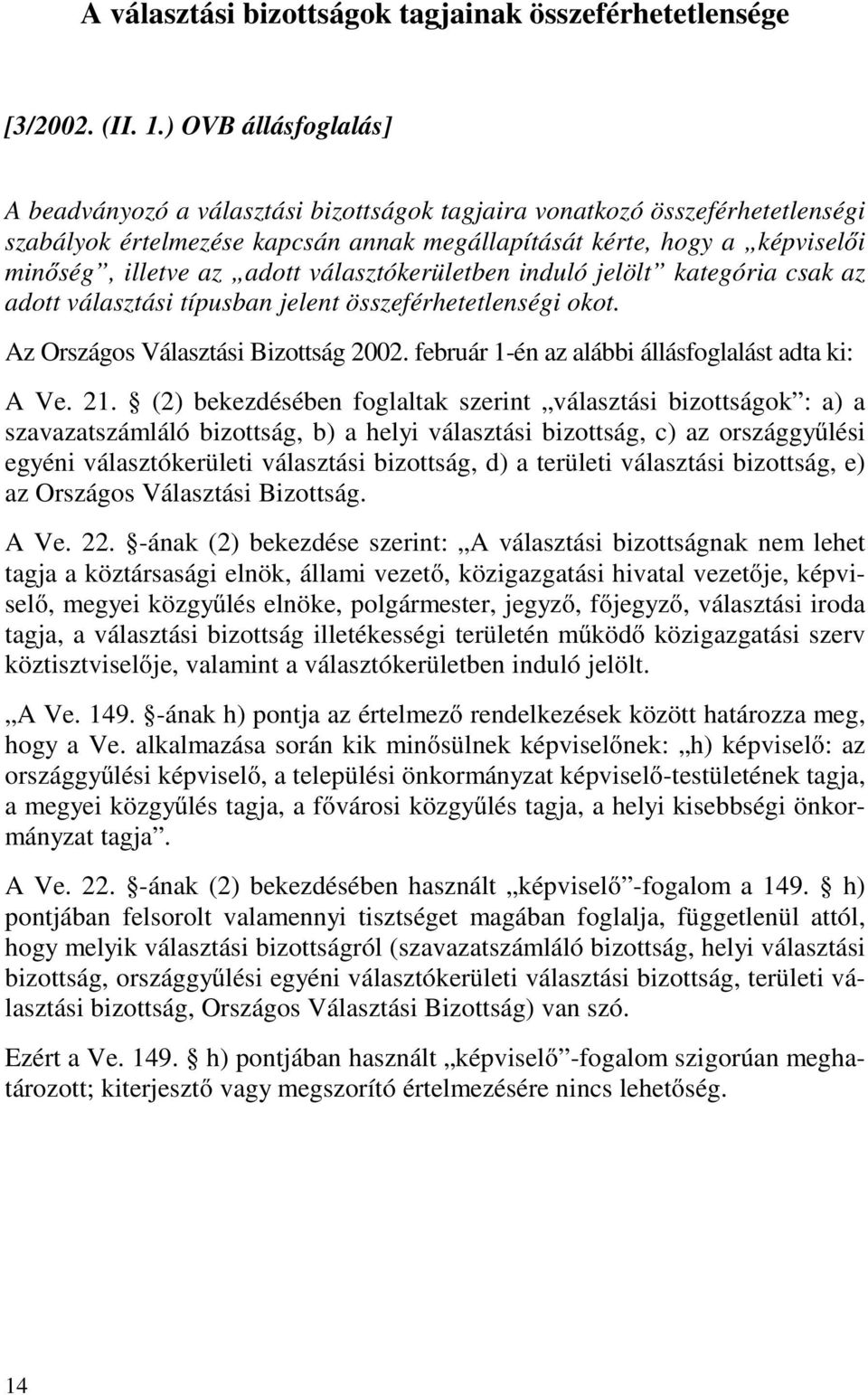 adott választókerületben induló jelölt kategória csak az adott választási típusban jelent összeférhetetlenségi okot. Az Országos Választási Bizottság 2002.